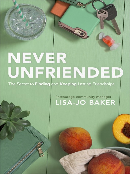 Title details for Never Unfriended by Lisa-Jo Baker - Available